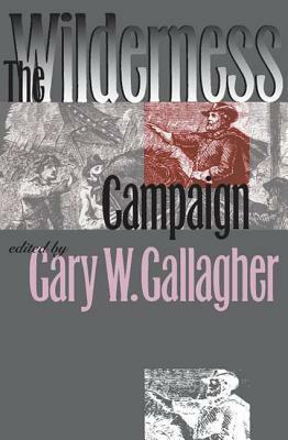 The Wilderness Campaign by Gary W. Gallagher