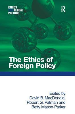 The Ethics of Foreign Policy by David B. MacDonald, Robert G. Patman