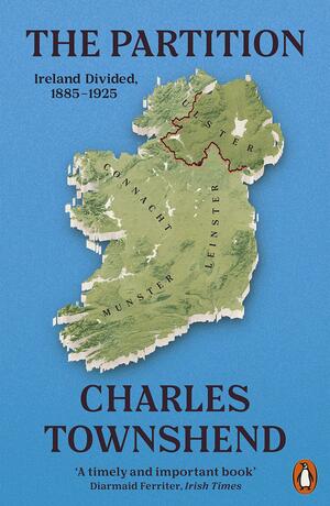 The Partition: Ireland Divided, 1885-1925 by Charles Townshend