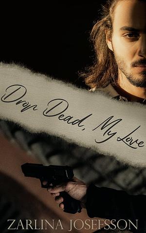 Drop Dead, My Love by Zarlina Josefsson