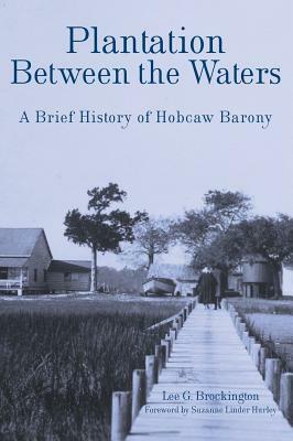 Plantation Between the Waters: A Brief History of Hobcaw Barony by Lee Brockington
