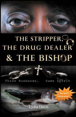The Stripper, The Drug Dealer & The Bishop: Three Husbands, Same Spirit by Lydia Davis