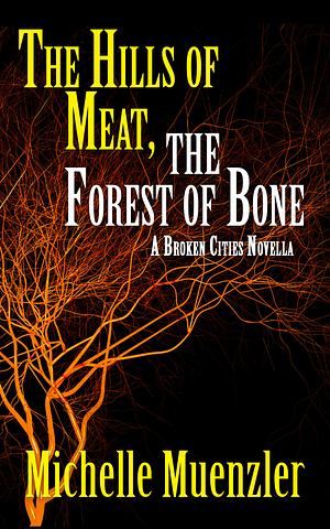 The Hills of Meat, The Forest of Bone: A Broken Cities Novella by Michelle Muenzler