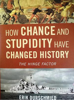 How Change and Stupidity Have Changed History: The Hinge Factor by Erik Durschmied