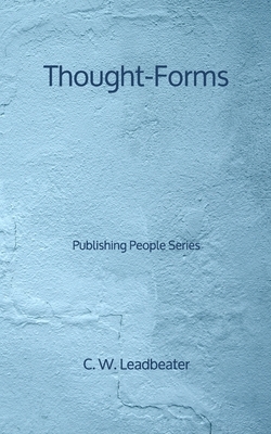 Thought-Forms - Publishing People Series by Annie Besant, C. W. Leadbeater