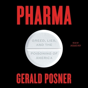 Pharma: Greed, Lies, and the Poisoning of America by Gerald Posner