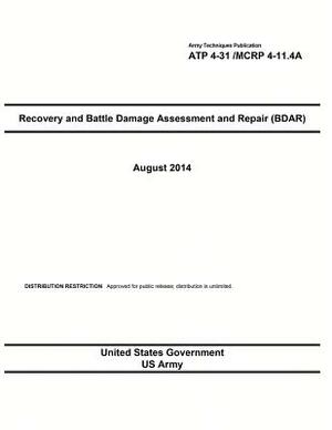 Army Techniques Publication ATP 4-31 /MCRP 4-11.4A Recovery and Battle Damage Assessment and Repair (BDAR) August 2014 by United States Government Us Army