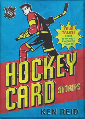 Hockey Card Stories by Ken Reid