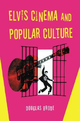 Elvis Cinema and Popular Culture by Douglas Brode