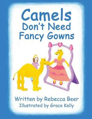 Camels Don't Need Fancy Gowns by Rebecca Beer