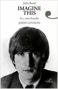 Imagine this. Io e mio fratello John Lennon by Julia Baird