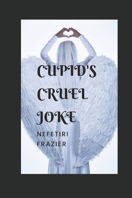 Cupid's Cruel Joke by Nefetiri Frazier