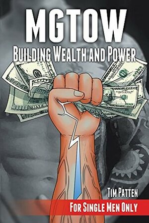 MGTOW Building Wealth and Power: For Single Men Only by Tim Patten