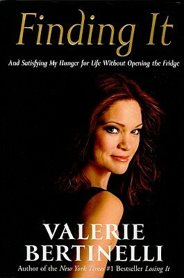 Finding It: And Satisfying My Hunger for Life without Opening the Fridge by Valerie Bertinelli