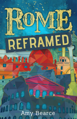 Rome Reframed by Amy Bearce