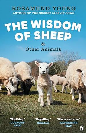 The Wisdom of Sheep &amp; Other Animals: Observations from a Family Farm by Rosamund Young