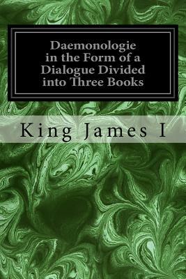 Daemonologie in the Form of a Dialogue Divided into Three Books by King James I