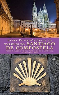 Every Pilgrim's Guide to Walking to Santiago de Compostela by Angel Fernandez De Aranguiz, Peter Muller