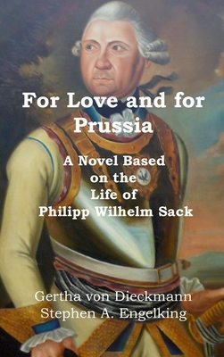 For Love and for Prussia: A Novel based on the Life of Philipp Wilhelm Sack by Gertha Von Dieckmann, Stephen A. Engelking