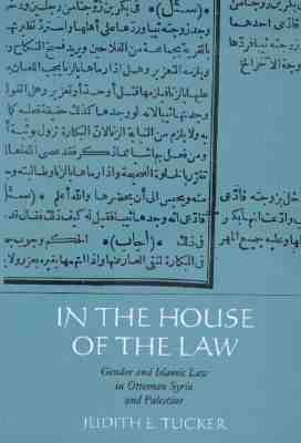 In the House of the Law: Gender and Islamic Law in Ottoman Syria and Palestine by Judith E. Tucker