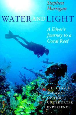 Water and Light: A Diver's Journey to a Coral Reef by Stephen Harrigan