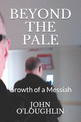 Beyond the Pale: Growth of a Messiah by John O'Loughlin
