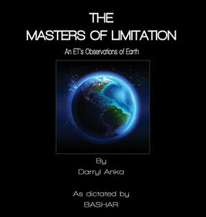 The Masters of Limitation: An ET's Observations of Earth by Darryl Anka