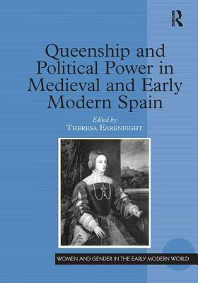 Queenship and Political Power in Medieval and Early Modern Spain by 