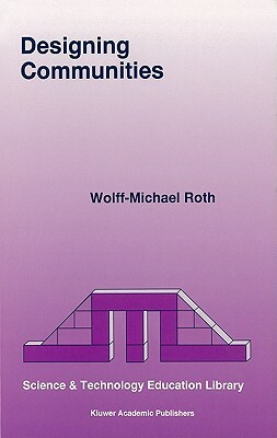 Designing Communities by Wolff-Michael Roth