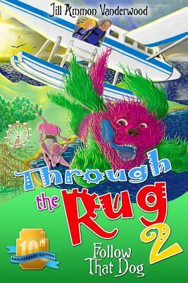 Through the Rug 2: Follow that Dog: Tenth Anniversary Edition by Jill Ammon Vanderwood