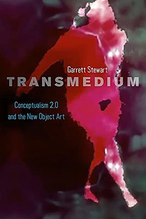 Transmedium: Conceptualism 2.0 and the New Object Art by Garrett Stewart