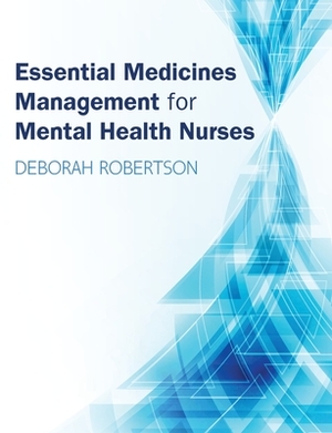 Essential Medicines Management for Mental Health Nurses by Deborah Robertson