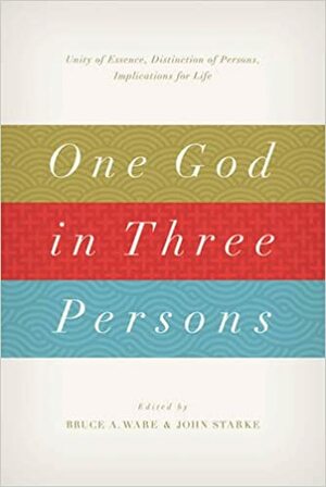 One God in Three Persons: Unity of Essence, Distinction of Persons, Implications for Life by K. Scott Oliphint, Phil Gons, Robert Letham, Michael J. Ovey, Michael A.G. Haykin, Bruce A. Ware, Andrew David Naselli, Christopher W. Cowan, Kyle Claunch, Wayne A. Grudem, John Starke