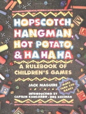 Hopscotch, Hangman, Hot Potato,Ha Ha Ha: A Rulebook of Children's Games by Jack Macguire