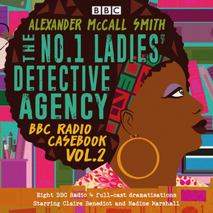 The No.1 Ladies' Detective Agency: BBC Radio Casebook Vol.2: Eight BBC Radio 4 full-cast dramatisations by Alexander McCall Smith