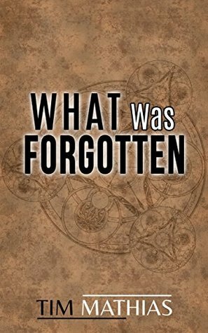 What Was Forgotten (The War of Histories - An Epic Dark Fantasy Series Book 1) by Tim Mathias