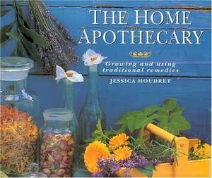 The Home Apothecary: Growing and Using Traditional Remedies by Jessica Houdret