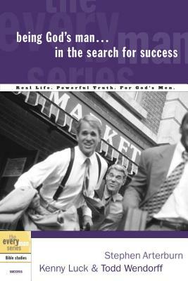 Being God's Man in the Search for Success: Real Life. Powerful Truth. for God's Men by Kenny Luck, Stephen Arterburn, Todd Wendorff