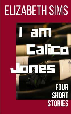 I am Calico Jones: Four Short Stories by Elizabeth Sims
