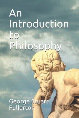 An Introduction to Philosophy by George Stuart Fullerton