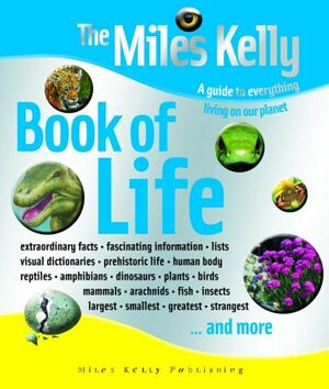 The Miles Kelly Book of Life: A Guide to Everything Living on Our Planet by Miles Kelly Publishing