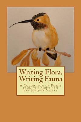 Writing Flora, Writing Fauna: A Collection of Poems from the Southern San Joaquin Valley by Matthew Woodman
