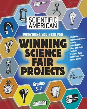 Everything You Need for Winning Science Fair Projects: Grades 5-7 by Bob Friedhoffer