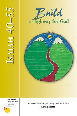 Isaiah 40-55: Build a Highway for God: A Guided Discovery for Groups and Individuals by Kevin Perrotta