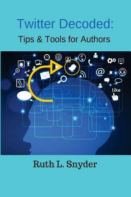 Twitter Decoded: Tips & Tools for Authors by Ruth L. Snyder