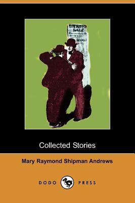 Collected Stories: The Courage of the Commonplace, the Lifted Bandage, a Good Samaritan, the Perfect Tribute (Dodo Press) by Mary Raymond Shipman Andrews