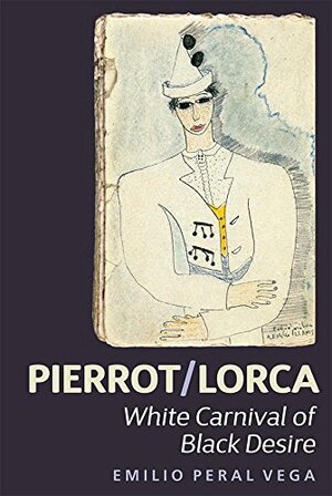 Pierrot/Lorca: White Carnival of Black Desire by Emilio Peral Vega