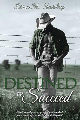 Destined to Succeed by Lisa M. Harley