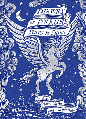 Treasury of Folklore: Stars and Skies: Sun Gods, Storm Witches and Soaring Steeds by Willow Winsham