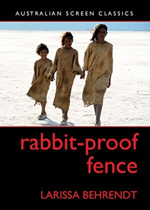 Rabbit-Proof Fence (Australian Screen Classics) by Larissa Behrendt, Jane Mills